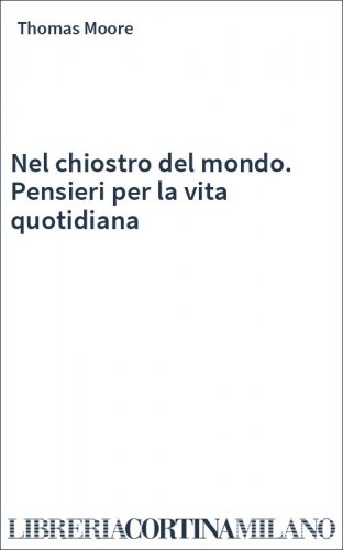 Nel chiostro del mondo. Pensieri per la vita quotidiana