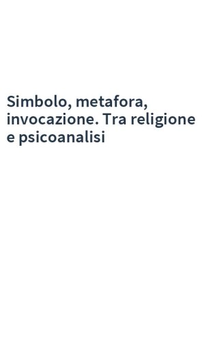 Simbolo, metafora, invocazione. Tra religione e psicoanalisi
