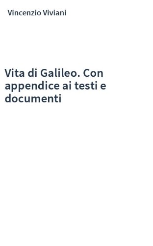Vita di Galileo. Con appendice ai testi e documenti