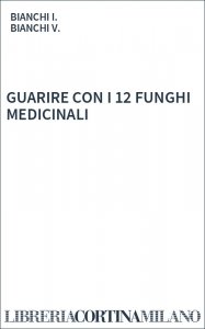 GUARIRE CON I 12 FUNGHI MEDICINALI