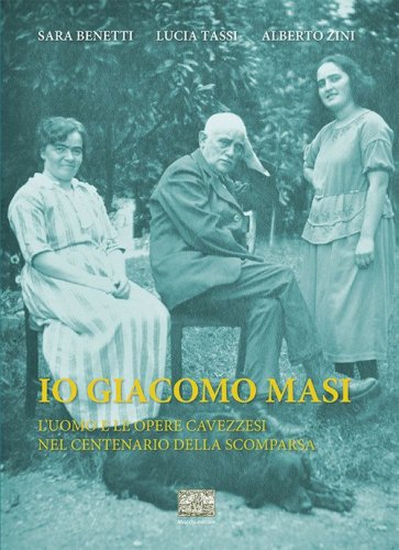 Io Giacomo Masi. L'uomo e le opere cavezzesi nel centenario della scomparsa