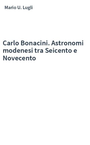 Carlo Bonacini. Astronomi modenesi tra Seicento e Novecento