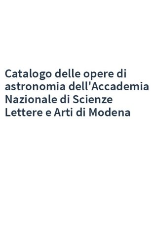 Catalogo delle opere di astronomia dell'Accademia Nazionale di Scienze Lettere e Arti di Modena