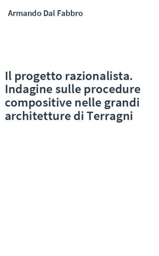 Il progetto razionalista. Indagine sulle procedure compositive nelle grandi architetture di Terragni