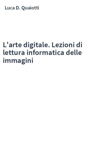 L'arte digitale. Lezioni di lettura informatica delle immagini