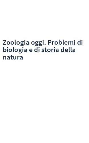 Zoologia oggi. Problemi di biologia e di storia della natura