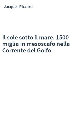 Il sole sotto il mare. 1500 miglia in mesoscafo nella Corrente del Golfo