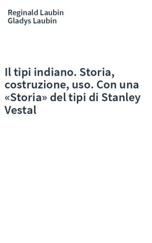 Il tipi indiano. Storia, costruzione, uso. Con una «Storia» del tipi di Stanley Vestal