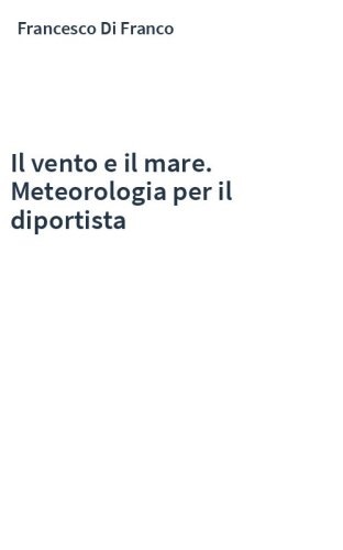Il vento e il mare. Meteorologia per il diportista