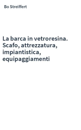 La barca in vetroresina. Scafo, attrezzatura, impiantistica, equipaggiamenti