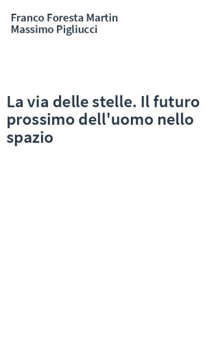 La via delle stelle. Il futuro prossimo dell'uomo nello spazio