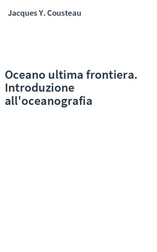Oceano ultima frontiera. Introduzione all'oceanografia