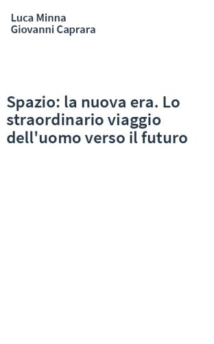 Spazio: la nuova era. Lo straordinario viaggio dell'uomo verso il futuro
