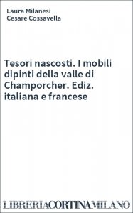 Tesori nascosti. I mobili dipinti della valle di Champorcher. Ediz. italiana e francese