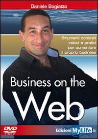 Business on the web. Strumenti concreti veloci e pratici per aumentare il proprio business