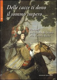 Delle cacce ti dono il sommo impero. Restauri per la sala di Diana alla Venaria Reale