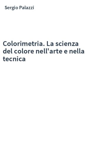 Colorimetria. La scienza del colore nell'arte e nella tecnica