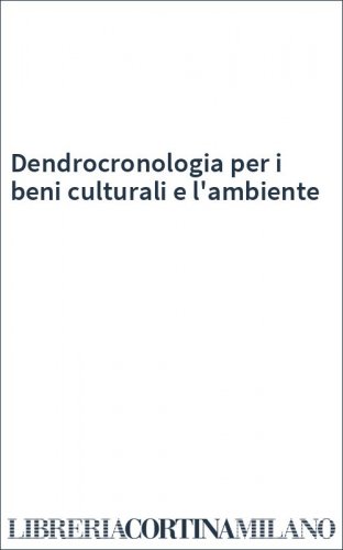 Dendrocronologia per i beni culturali e l'ambiente