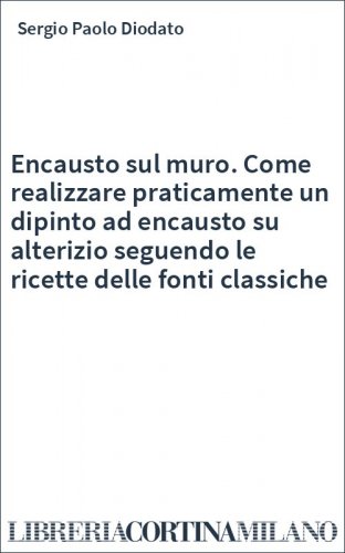 Encausto sul muro. Come realizzare praticamente un dipinto ad encausto su alterizio seguendo le ricette delle fonti classiche