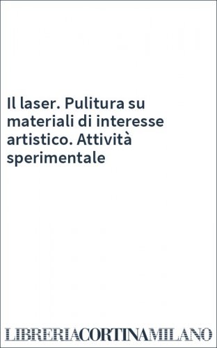 Il laser. Pulitura su materiali di interesse artistico. Attività sperimentale