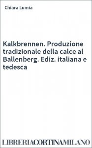 Kalkbrennen. Produzione tradizionale della calce al Ballenberg. Ediz. italiana e tedesca