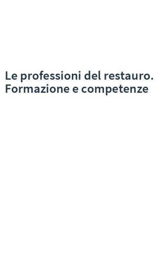 Le professioni del restauro. Formazione e competenze