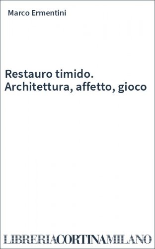 Restauro timido. Architettura, affetto, gioco