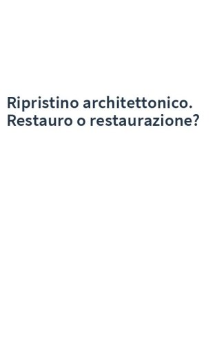 Ripristino architettonico. Restauro o restaurazione?