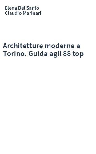 Architetture moderne a Torino. Guida agli 88 top