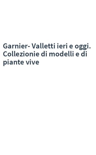 Garnier-Valletti ieri e oggi. Collezionie di modelli e di piante vive