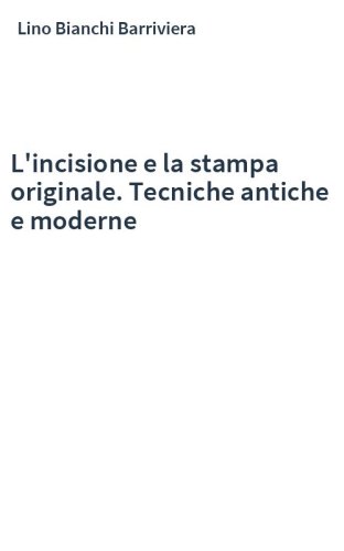 L'incisione e la stampa originale. Tecniche antiche e moderne