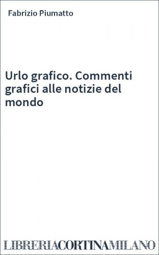 Urlo grafico. Commenti grafici alle notizie del mondo