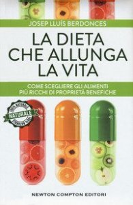 La dieta che allunga la vita. Come scegliere gli alimenti più ricchi di proprietà benefiche
