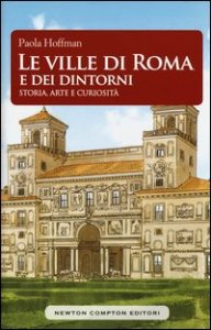 Le ville di Roma e dei dintorni. Storia, arte e curiosità
