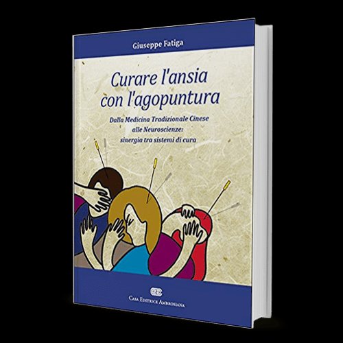 Curare l'ansia con l'agopuntura.Dalla medicina Tradizionale Cinese alle Neuroscienze: sinergia tra sistemi di cura