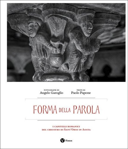 Forma della parola. I capitelli romanici del chiostro di Sant'Orso in Aosta. Ediz. italiana e francese