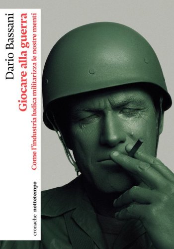 Giocare alla guerra. Come l'industria ludica militarizza le nostre menti
