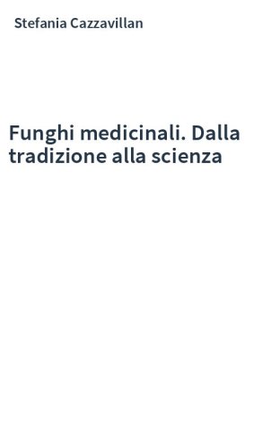 Funghi medicinali. Dalla tradizione alla scienza