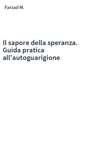 Il sapore della speranza. Guida pratica all'autoguarigione