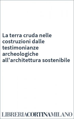 La terra cruda nelle costruzioni dalle testimonianze archeologiche all'architettura sostenibile