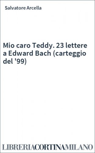 Mio caro Teddy. 23 lettere a Edward Bach (carteggio del '99)