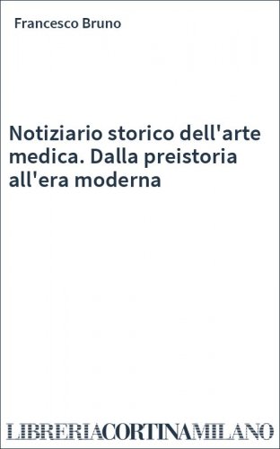 Notiziario storico dell'arte medica. Dalla preistoria all'era moderna