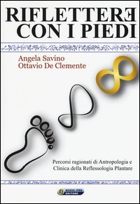 Riflettere con i piedi. Percorsi ragionati di antropologia e clinica della reflessologia plantare