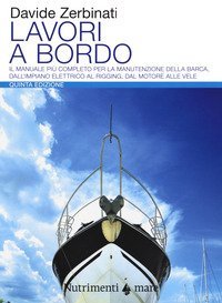 Lavori a bordo. Il manuale più completo per la manutenzione della barca, dall'impianto elettrico al rigging, dal motore alle vele