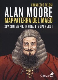 Alan Moore, mappaterra del mago. Spaziotempo, magia e supereroi