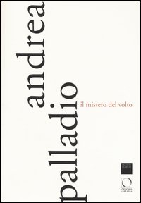 Andrea Palladio. Il mistero del volto