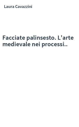 Facciate palinsesto. L'arte medievale nei processi..