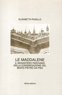 Le Maddalene. Il monastero padovano della Congregazione del beato Pietro da Pisa