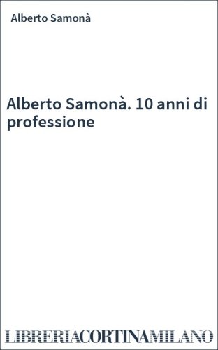 Alberto Samonà. 10 anni di professione