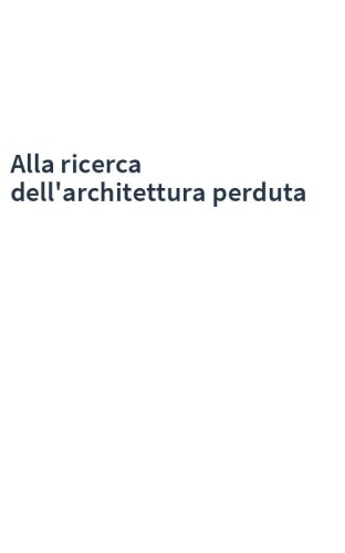 Alla ricerca dell'architettura perduta